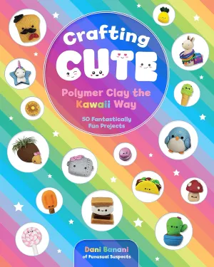 Crafting Cute: Polymer Clay the Kawaii Way: 50 Fantastically Fun Projects Paperback  November 26, 2019
